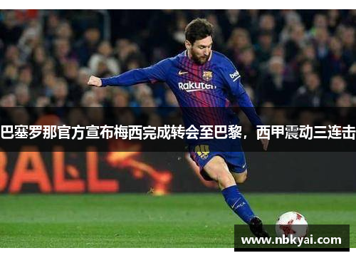 巴塞罗那官方宣布梅西完成转会至巴黎，西甲震动三连击