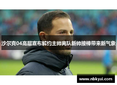 沙尔克04高层宣布解约主帅离队新帅接棒带来新气象