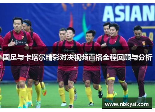 国足与卡塔尔精彩对决视频直播全程回顾与分析
