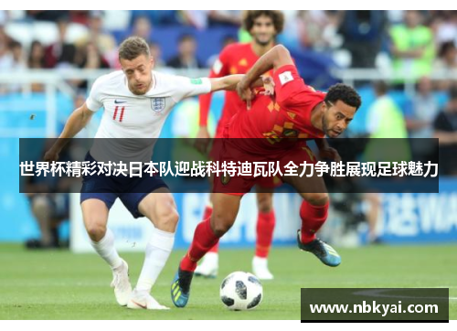 世界杯精彩对决日本队迎战科特迪瓦队全力争胜展现足球魅力