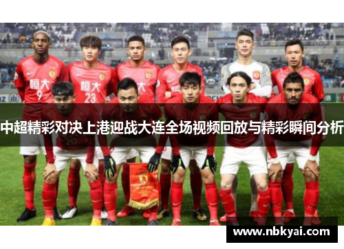 中超精彩对决上港迎战大连全场视频回放与精彩瞬间分析