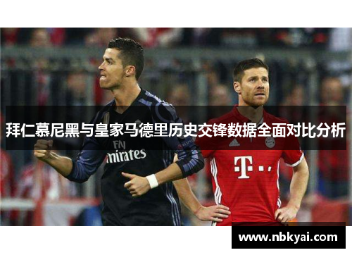 拜仁慕尼黑与皇家马德里历史交锋数据全面对比分析