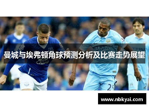 曼城与埃弗顿角球预测分析及比赛走势展望