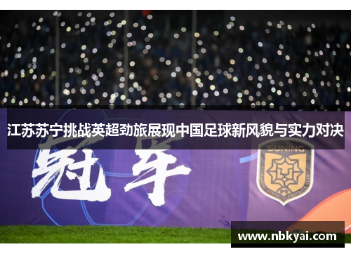 江苏苏宁挑战英超劲旅展现中国足球新风貌与实力对决